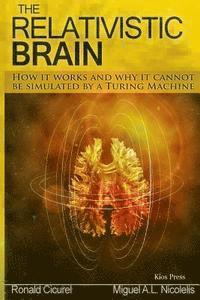 The Relativistic Brain: How it works and why it cannot be simulated by a Turing machine 1