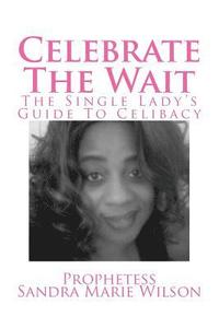 bokomslag Celebrate The Wait: The Single Lady's Guide To Celibacy