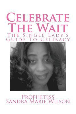 bokomslag Celebrate The Wait: The Single Lady's Guide To Celibacy