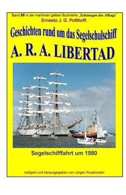 bokomslag Geschichten rund um das Segelschulschiff A. R. A. LIBERTAD: Band 68 in der maritimen gelben Buchreihe "Zeitzeugen des Alltags" bei Juergen Ruszkowski