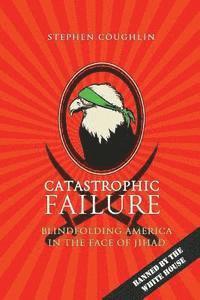 bokomslag Catastrophic Failure: Blindfolding America in the Face of Jihad