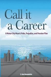 bokomslag Call it a Career: A Motor City Mom's Pride, Prejudice, and Pension Plan