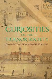 Curiosities of the Ticknor Society: Contributions from Members, 2014-2015 1