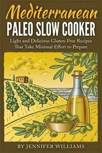 bokomslag Mediterranean Paleo Slow Cooker: Light and Delicious Gluten-Free Recipes That Take Minimal Effort to Prepare