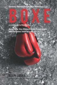 bokomslag Devenir Mentalement Plus Resistant a la Boxe En Utilisant la Meditation: Atteindre Vos Objectifs en Controlant Vos Pensees Interieures