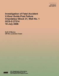 bokomslag Investigation of Fatal Accident V-Door Guide Post Failure Chandeleur Block 31, Well No. 1 OCS-G 27214 18 July 2006