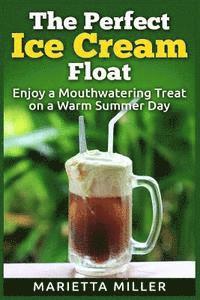 bokomslag The Perfect Ice Cream Float: Enjoy a Mouthwatering Treat on a Warm Summer Day