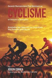 bokomslag Devenir Mentalement Plus Solide au Cyclisme en Utilisant la Meditation: Atteignez Votre Potentiel en Controlant Vos Pensees Interieures