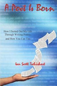 bokomslag A Poet Is Born: How I Sorted Out My Life Through Writing Poetry, And How You Can Too