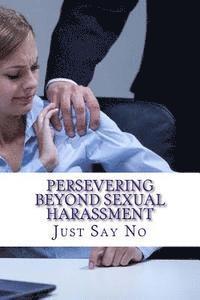 Persevering Beyond Sexual Harassment: Strategies for overcoming sexual harassment in the workplace 1