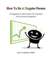 bokomslag How To Be A Happier Person: 12 Suggestions to Help Increase Your Happiness