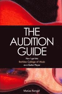 bokomslag The Audition Guide: How I got into Berklee College of Music as a Guitar Player