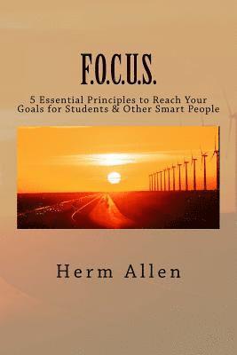 F.O.C.U.S.: 5 Essential Principles to Reach Your Goals For Students & Other Smart People 1