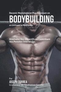 bokomslag Devenir Mentalement Plus Resistant en Bodybuilding en Utilisant la Meditation: Atteignez Votre Potentiel en Controlant Vos Pensees Interieures