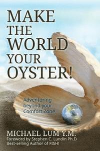 Make The World Your Oyster!: Adventuring beyond your Comfort Zone 1