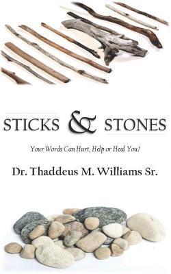 Sticks and Stones: Your Words Will Hurt, Help and Heal You! 1