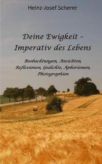 bokomslag Deine Ewigkeit - Imperativ des Lebens: Beobachtungen, Ansichten, Reflexionen, Photographien