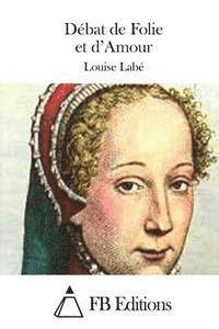 Louise Labe, Fb Editions - Débat de Folie et d'Amour, Häftad