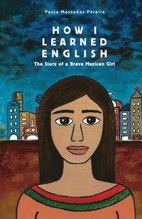 bokomslag How I Learned English: The Story of a Brave Mexican Girl