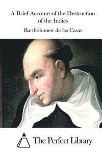 Bartholomew De Las Casas, The Perfect Library - A Brief Account of the Destruction of the Indies, Häftad