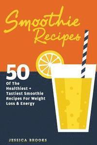 bokomslag Smoothie Recipes: 50 Of The Healthiest And Tastiest Smoothie Recipes For Weight Loss And Energy