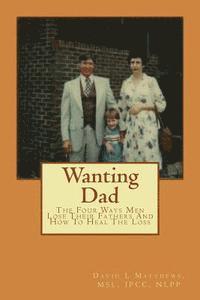 bokomslag Wanting Dad: : The Four Ways Men Lose Their Fathers And How To Heal The Loss