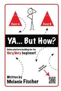 bokomslag Ya...But How?: Online platform building for the Very, Very beginner!