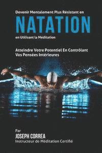 bokomslag Devenir Mentalement Plus Resistant en Natation en Utilisant la Meditation: Atteindre Votre Potentiel en Controlant Vos Pensees Interieures