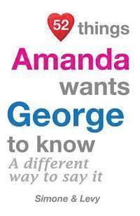 bokomslag 52 Things Amanda Wants George To Know: A Different Way To Say It