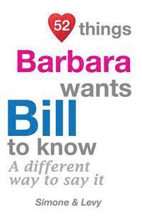 bokomslag 52 Things Barbara Wants Bill To Know: A Different Way To Say It