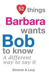 bokomslag 52 Things Barbara Wants Bob To Know: A Different Way To Say It