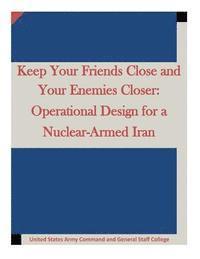 bokomslag Keep Your Friends Close and Your Enemies Closer: Operational Design for a Nuclear-Armed Iran