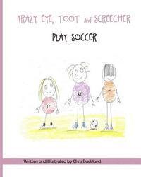 bokomslag Krazy Eye, Toot and Screecher Play Soccer: A Krazy Eye Story