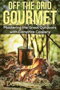 bokomslag Off the Grid Gourmet: Mastering the Great Outdoors With Campfire Cookery