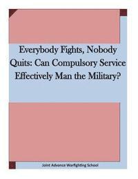 bokomslag Everybody Fights, Nobody Quits: Can Compulsory Service Effectively Man the Military?