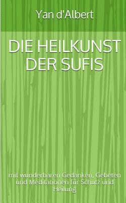 bokomslag Die Heilkunst der Sufis: mit wunderbaren Gedanken, Gebeten und Meditationen für Schutz und Heilung