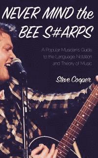 bokomslag Never Mind the Bee S#arps: The Popular Musician's Guide to the Language, Notation and Theory of Music