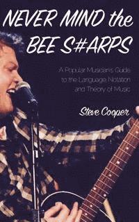 Steve Cooper - Never Mind the Bee S#arps: The Popular Musician's Guide to the Language, Notation and Theory of Music, Häftad