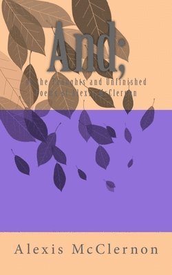 Alexis M. McClernon - And;: or The Thoughts and Unfinished Poems of Alexis McClernon, Häftad