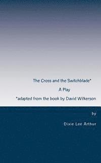 Dixie Lee Arthur - The Cross and the Switchblade: Adapted from the book by David Wilkerson, Häftad