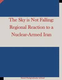 The Sky is Not Falling: Regional Reaction to a Nuclear-Armed Iran 1