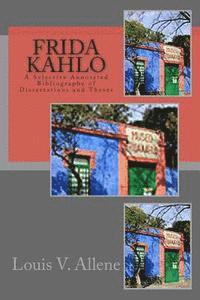 Frida Kahlo: A Selective Annotated Bibliography of Dissertations and Theses 1