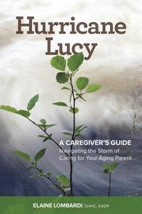 bokomslag Hurricane Lucy A Caregiver's Guide: Navigating the Storm of Caring for Your Aging Parent