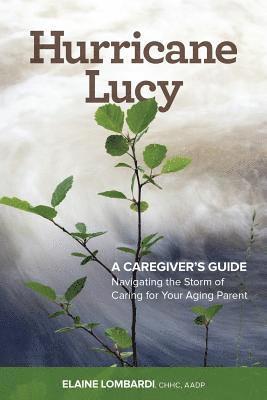 Chhc Aadp Elaine Lombardi - Hurricane Lucy A Caregiver's Guide: Navigating the Storm of Caring for Your Aging Parent, Häftad