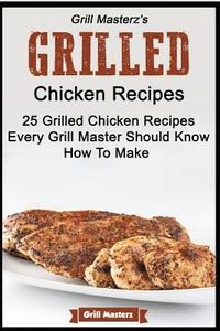 bokomslag Grill Masterz's Grilled Chicken Recipes - 25 Grilled Chicken Recipes Every Grill