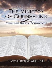 David M. Smuin Phd - The Ministry of Counseling: Rebuilding Biblical Foundations, Häftad