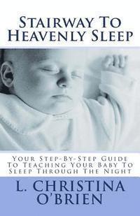 bokomslag Stairway To Heavenly Sleep: Your Step-By-Step Guide To Teaching Your Baby To Sleep Through The Night