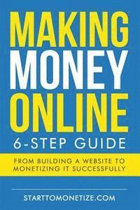Start to Monetize - Making money online: The 6-step guide to making money with a website, Häftad