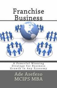 bokomslag Franchise Business: A Powerful Winning Strategy for Business Growth in Any Economy