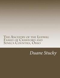 The Ancestry of the Ludwig Family of Crawford and Seneca Counties, Ohio 1